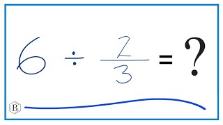 6 Divided by 2/3 (Six Divided by Two-Thirds)