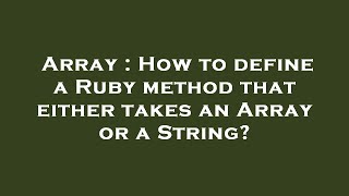 Array : How to define a Ruby method that either takes an Array or a String?
