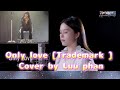 Only love [Trademark ] Cover by Luu phan