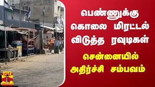 பெண்ணுக்கு கொலை மிரட்டல் விடுத்த ரவுடிகள் - சென்னையில் அதிர்ச்சி சம்பவம்