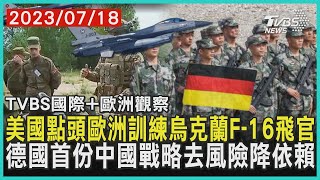 【歐洲觀察】美國點頭歐洲訓練烏克蘭F-16飛官 德國首份中國戰略去風險降依賴｜TVBS新聞 2023.07.18  @TVBSNEWS02