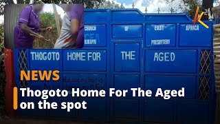 Police in Kikuyu have launched thorough investigations at PCEA THOGOTO HOME CARE FOR THE AGED