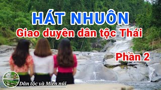 Hát nhuôn, khắp Thái Quế Phong giao duyên nam nữ cực hay phần 2 - Hát Thái hay nhất