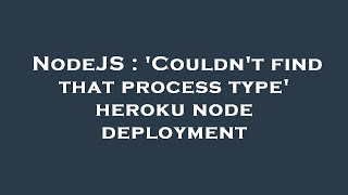 NodeJS : 'Couldn't find that process type' heroku node deployment
