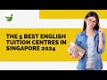 THE 5 BEST ENGLISH TUITION CENTRES IN SINGAPORE 2024