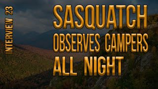 Sasquatch Keeps Watch Over Campers. Interview 23