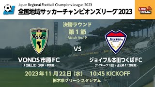 全国地域サッカーチャンピオンズリーグ2023｜決勝ラウンド【19】｜VONDS市原FC　vs　ジョイフル本田つくばFC