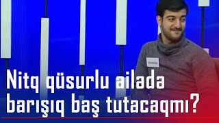 Nitq qüsurlu ailədə barışıq baş tutacaqmı? (BizimləSən)