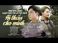 TUYỂN TẬP LOFI TÂM TRẠNG - BÙI PHI LONG | ALBUM AI THẤU CHO MÌNH |  Hai Bác ơi con thương Út...