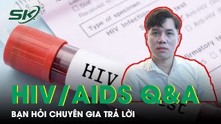 Bạn Hỏi - Chuyên Gia Trả Lời: Tất Tần Tật Về HIV/AIDS I SKĐS