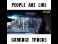 People are like garbage trucks