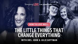 How to Love Well: The Little Things that Change Everything with Drs. John & Julie Gottman