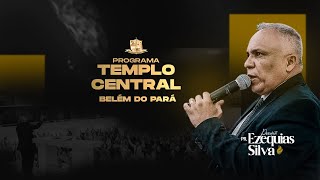 PROGRAMA TEMPLO CENTRAL BELÉM DO PARÁ - PASTOR PRESIDENTE EZEQUIAS SILVA