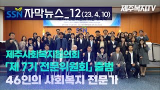 [SSN자막뉴스_12] - 제주사회복지협의회「제 7기 전문위원회」성황리 개최/2023년 4월 10일