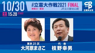 10月30日「#立憲大作戦2021 FINAL in 神奈川→東京」枝野幸男代表 応援演説@JR立川駅北口前