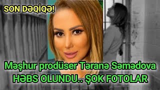 TƏCİLİ! Məşhur prodüser Təranə Səmədova HƏBS OLUNDU.. ŞOK FOTOLAR