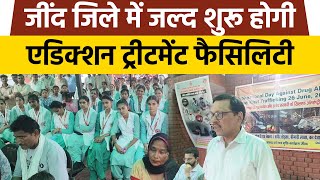 Jind जिले में जल्द शुरू होगी addiction treatment Facilities, Haryana का होगा पहला जिला