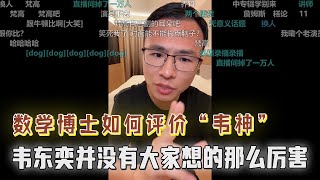 数学博士如何评价“韦神”，韦东奕并没有大家想的那么厉害？躺哥找不到工作，户晨风：再这样下去你会变成流浪汉的！