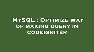 MySQL : Optimize way of making query in codeigniter