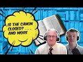 Is the Biblical Canon Closed (and other related questions)?