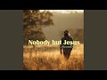 Nobody but Jesus