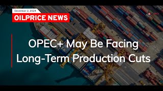 OPEC+ May Be Facing Long-Term Production Cuts