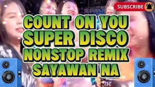 SUPER DISCO COUNT ON YOU NONSTOP REMIX SAYAWAN NA @KAKAYSANTIAGO-l5t