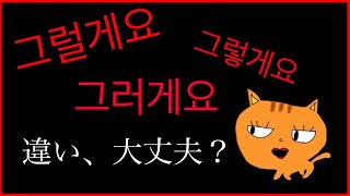 그럴게요/그러게요/그렇게요, もしかして間違えて使ってない？