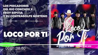 Los Pescadores Del Rio Conchos X Froy Espitia Y Su Contragolpe Norteno - Loco Por Ti (Audio)