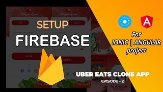 How to Setup Firebase | Ionic or Angular project (any web app) | Uber Eats Clone App | Episode - 2