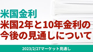 【米国金利】米国株に大きな影響を与える米国2年と10年金利の今後の見通しについて【2/27 マーケット見通し】