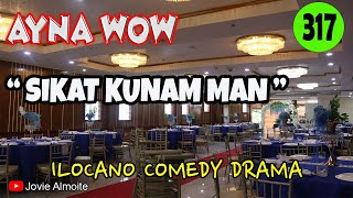 SIKAT KUNAM MAN | AYNA WOW 317 | ILOCANO COMEDY DRAMA | Jovie Almoite