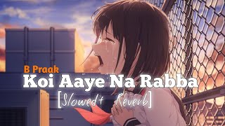 Koi Aaye Na Rabba [Slowed+Reverb] B Praak | Text Music 🎶