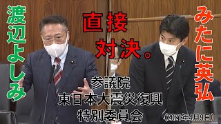 渡辺よしみ 議員 と直接対決～参議院震災復興委員会答弁2021年4月9日【衆議院議員みたに英弘】