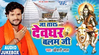 Ja Tara Devghar Balam Ji - Khesari Lal Yadav - AUDIO JUKEBOX - Bhojpuri Hit Kanwar Songs 2018 New