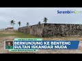 Benteng Sultan Iskandar Muda, Saksi Peradaban Aceh Masa Lampau