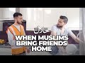 WHEN MUSLIMS BRING FRIENDS HOME | The Halalians