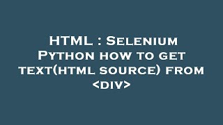 HTML : Selenium Python how to get text(html source) from div