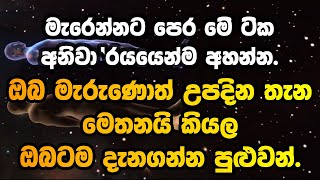 මැරෙන්නේ අදද හෙටද දන්නේ නැතත් මරණින් මතු උපදිනා තැන ම‍ෙතනයි කියලා අනුමාන කල හැකියි.මේ දේශනාව ඇසුවොත්