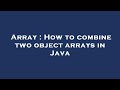 Array : How to combine two object arrays in Java
