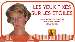 Zeteo #300 -  Blanche de Richemont : Les yeux fixés sur les étoiles