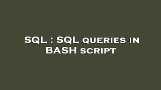 SQL : SQL queries in BASH script