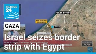 Rafah battles intensify as Israel takes over Gaza-Egypt border strip • FRANCE 24 English