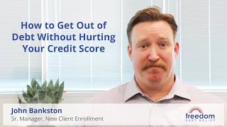 How to Get Out of Debt Without Hurting Your Credit Score | Freedom Debt Relief