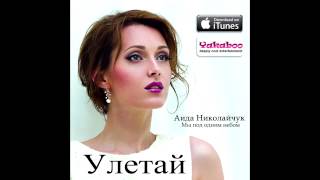 Аида Николайчук - Улетай (Аудио)