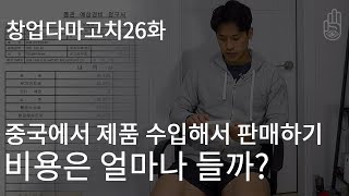 중국에서 제품 수입해서 판매하기, 비용은 얼마나 들까? I 창업다마고치 26화