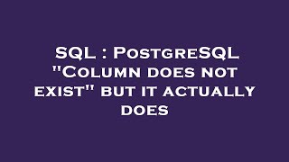SQL : PostgreSQL "Column does not exist" but it actually does
