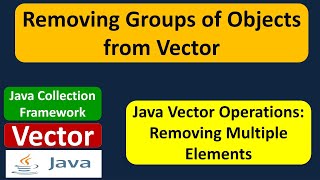 Removing Groups of Objects from Vector | Java Collection Framework