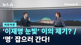 [여랑야랑]‘이재명 눈빛’ 이의 제기? / 여권 잠룡들, ‘명’ 잡으러 간다! / 채널A / 뉴스A