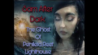 Sam After Dark: The Ghost of Penfield Reef Lighthouse